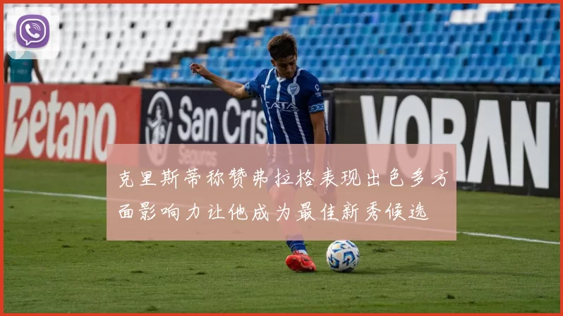 克里斯蒂称赞弗拉格表现出色多方面影响力让他成为最佳新秀候选