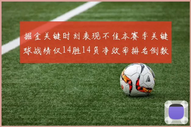 掘金关键时刻表现不佳本赛季关键球战绩仅14胜14负净效率排名倒数第六