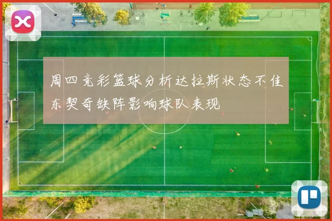 周四竞彩篮球分析达拉斯状态不佳东契奇缺阵影响球队表现
