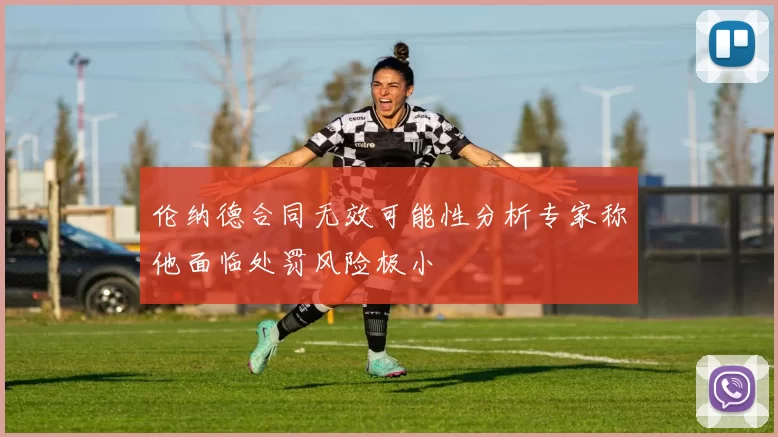 伦纳德合同无效可能性分析专家称他面临处罚风险极小